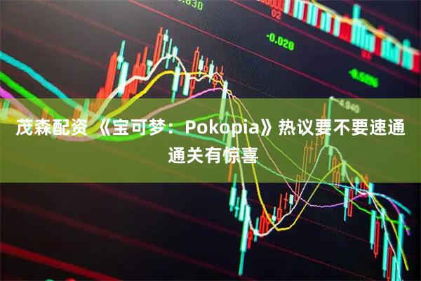 茂森配资 《宝可梦：Pokopia》热议要不要速通 通关有惊喜